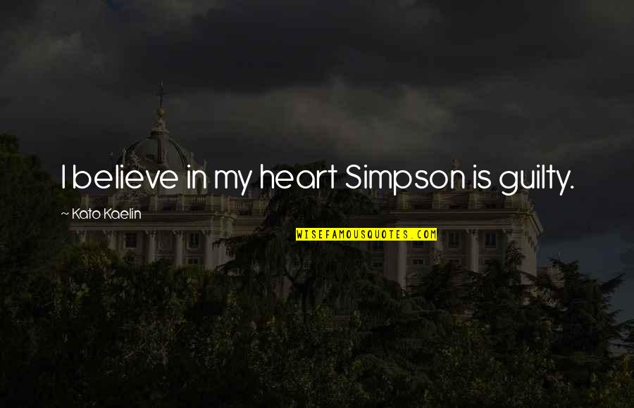 Kaelin Quotes By Kato Kaelin: I believe in my heart Simpson is guilty.