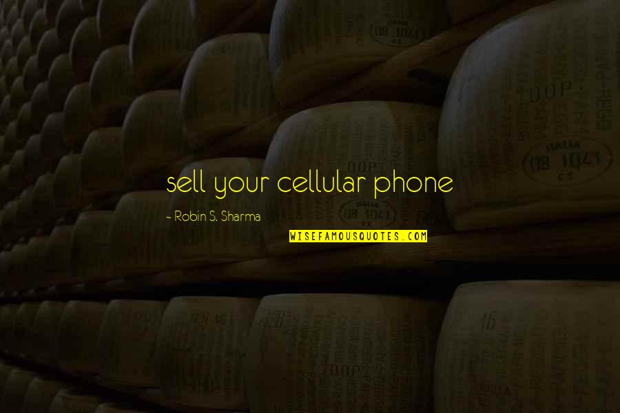 Kaelin Quotes By Robin S. Sharma: sell your cellular phone Kaelin Quotes By Robin S. Sharma: sell your cellular phone