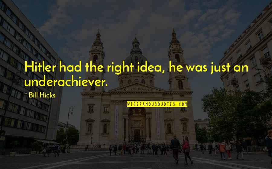 Kaelinn Taylor Quotes By Bill Hicks: Hitler had the right idea, he was just