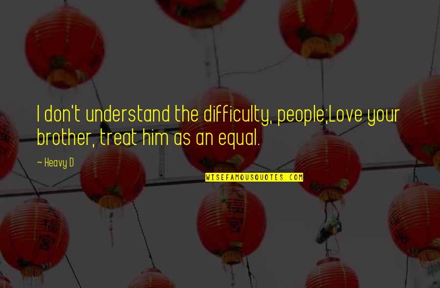 Kaelins Quotes By Heavy D: I don't understand the difficulty, people;Love your brother,