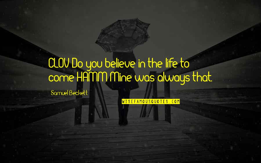 Kaelish Quotes By Samuel Beckett: CLOV:Do you believe in the life to come?HAMM:Mine