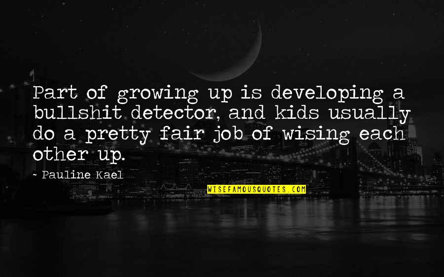 Kael'thas Quotes By Pauline Kael: Part of growing up is developing a bullshit
