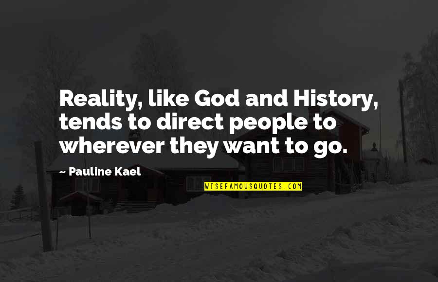 Kael'thas Quotes By Pauline Kael: Reality, like God and History, tends to direct