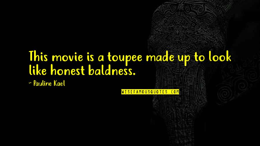 Kael'thas Quotes By Pauline Kael: This movie is a toupee made up to