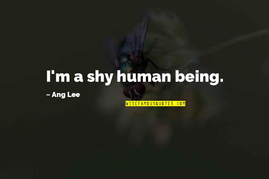 Kaelyn Quotes By Ang Lee: I'm a shy human being.