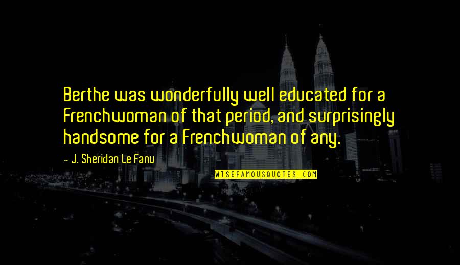 Kaelyn Quotes By J. Sheridan Le Fanu: Berthe was wonderfully well educated for a Frenchwoman