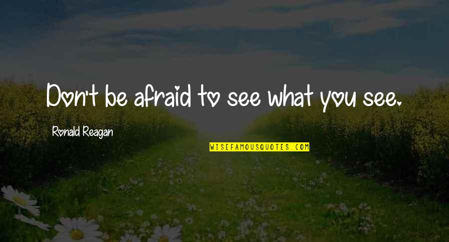 Kaenan Apps Quotes By Ronald Reagan: Don't be afraid to see what you see.
