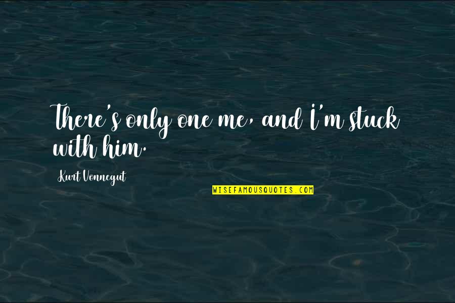 Kaenang Quotes By Kurt Vonnegut: There's only one me, and I'm stuck with Kaenang Quotes By Kurt Vonnegut: There's only one me, and I'm stuck with