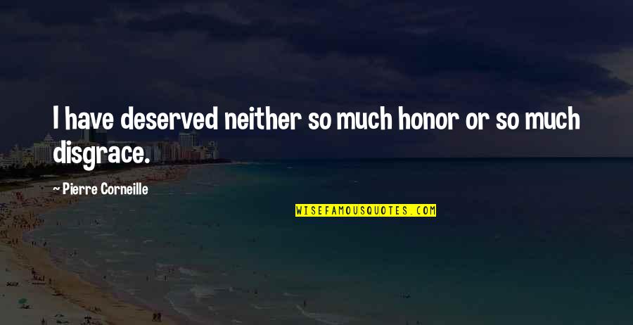 Kaenang Quotes By Pierre Corneille: I have deserved neither so much honor or Kaenang Quotes By Pierre Corneille: I have deserved neither so much honor or