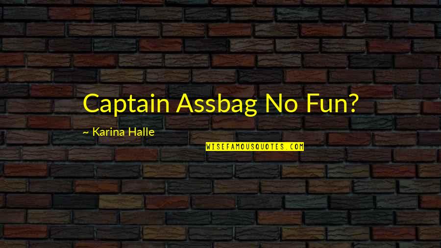 Kaenel Brothers Quotes By Karina Halle: Captain Assbag No Fun?