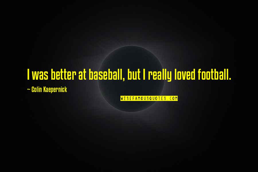 Kaepernick Quotes By Colin Kaepernick: I was better at baseball, but I really