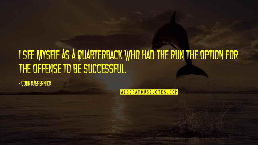 Kaepernick Quotes By Colin Kaepernick: I see myself as a quarterback who had