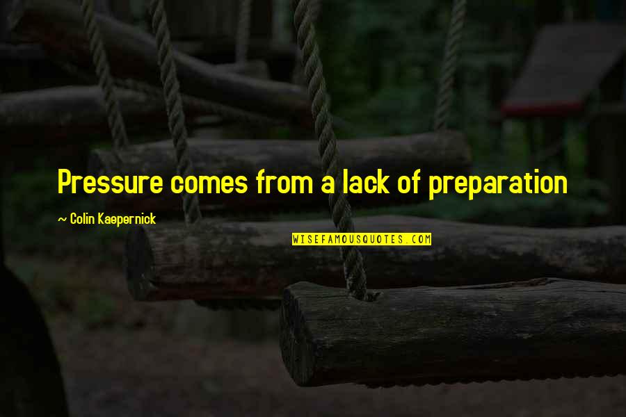 Kaepernick Quotes By Colin Kaepernick: Pressure comes from a lack of preparation