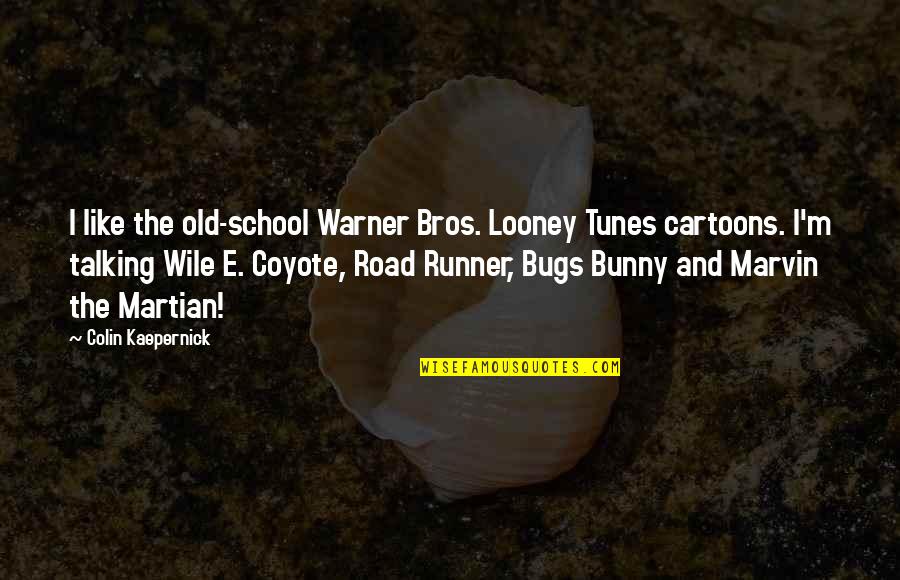 Kaepernick Quotes By Colin Kaepernick: I like the old-school Warner Bros. Looney Tunes