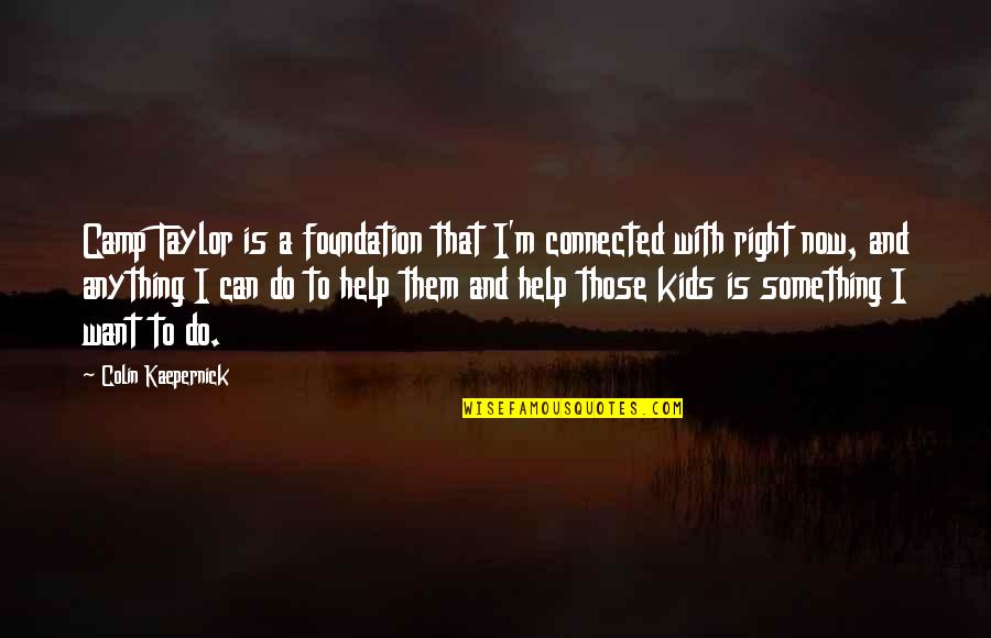 Kaepernick Quotes By Colin Kaepernick: Camp Taylor is a foundation that I'm connected Kaepernick Quotes By Colin Kaepernick: Camp Taylor is a foundation that I'm connected