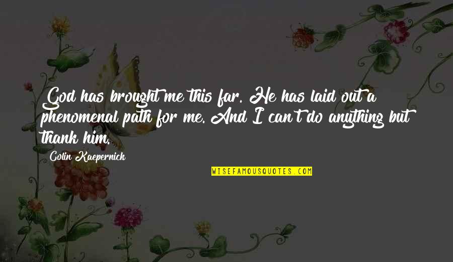 Kaepernick Quotes By Colin Kaepernick: God has brought me this far. He has Kaepernick Quotes By Colin Kaepernick: God has brought me this far. He has