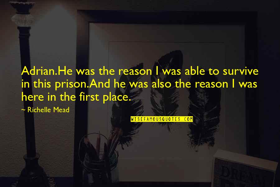 Kaeser Blowers Quotes By Richelle Mead: Adrian.He was the reason I was able to Kaeser Blowers Quotes By Richelle Mead: Adrian.He was the reason I was able to