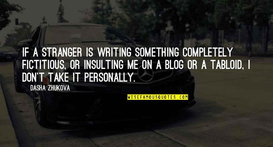 Kaete Dan Quotes By Dasha Zhukova: If a stranger is writing something completely fictitious,