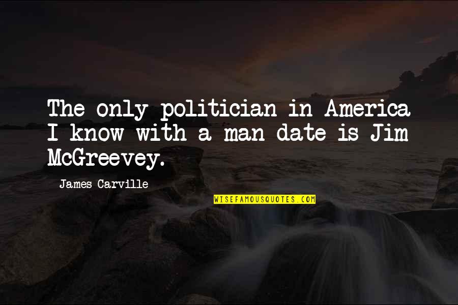 Kaete Dan Quotes By James Carville: The only politician in America I know with