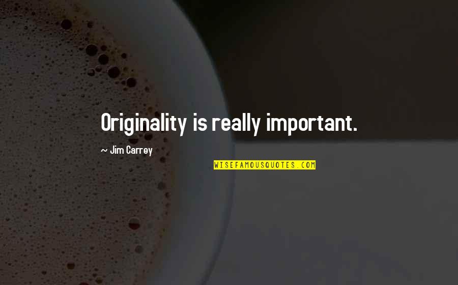 Kaete Ignacio Quotes By Jim Carrey: Originality is really important.
