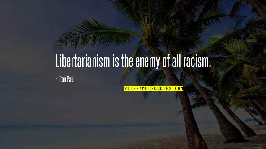 Kafama Gore Quotes By Ron Paul: Libertarianism is the enemy of all racism. Kafama Gore Quotes By Ron Paul: Libertarianism is the enemy of all racism.
