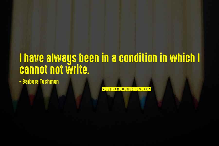 Kafane Na Quotes By Barbara Tuchman: I have always been in a condition in Kafane Na Quotes By Barbara Tuchman: I have always been in a condition in