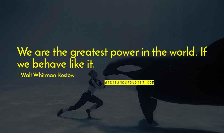 Kafarat Quotes By Walt Whitman Rostow: We are the greatest power in the world.