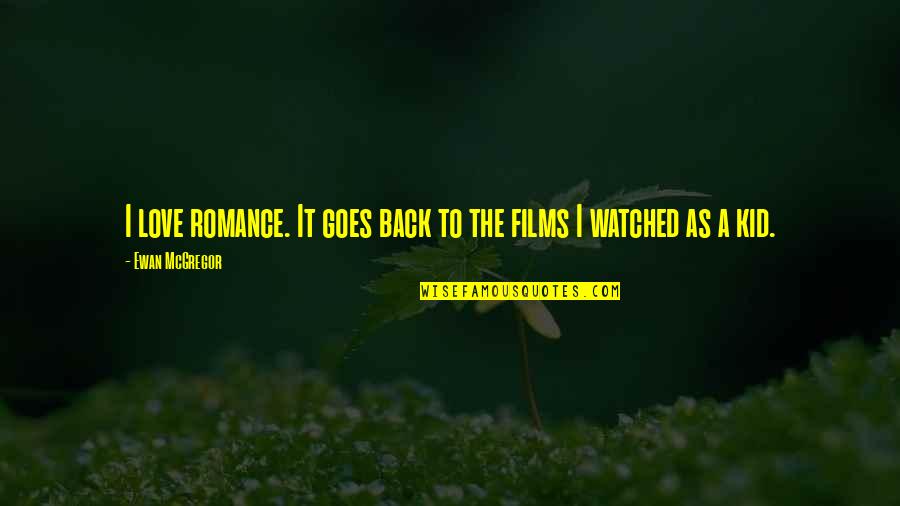 Kafasan Quotes By Ewan McGregor: I love romance. It goes back to the Kafasan Quotes By Ewan McGregor: I love romance. It goes back to the
