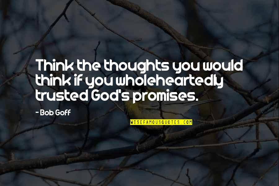 Kafay Quotes By Bob Goff: Think the thoughts you would think if you