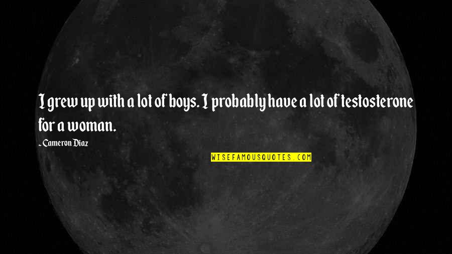 Kafele John Quotes By Cameron Diaz: I grew up with a lot of boys.