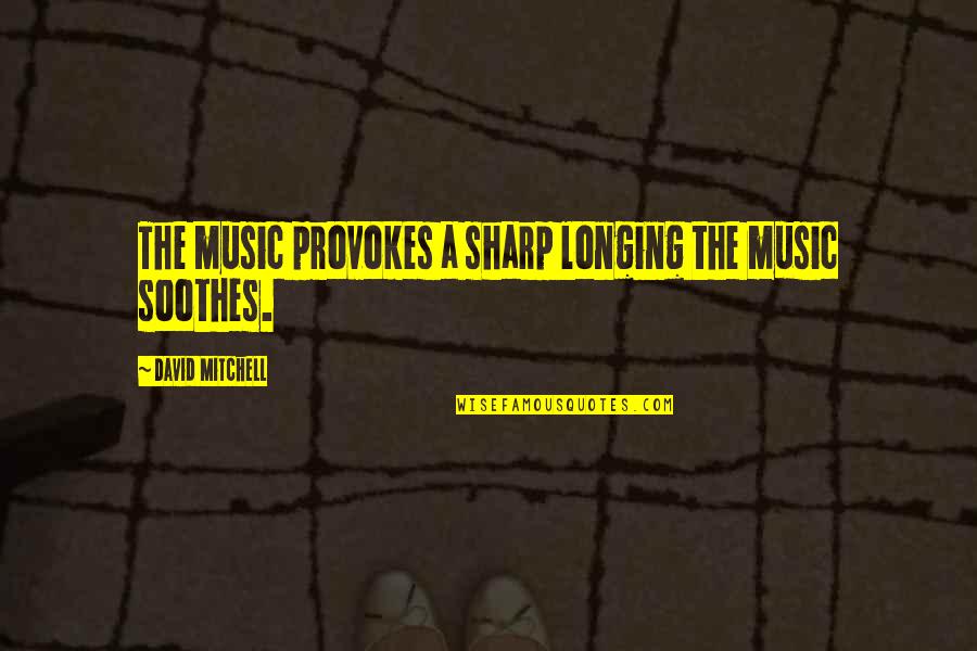 Kafelnikov Alesya Quotes By David Mitchell: The music provokes a sharp longing the music