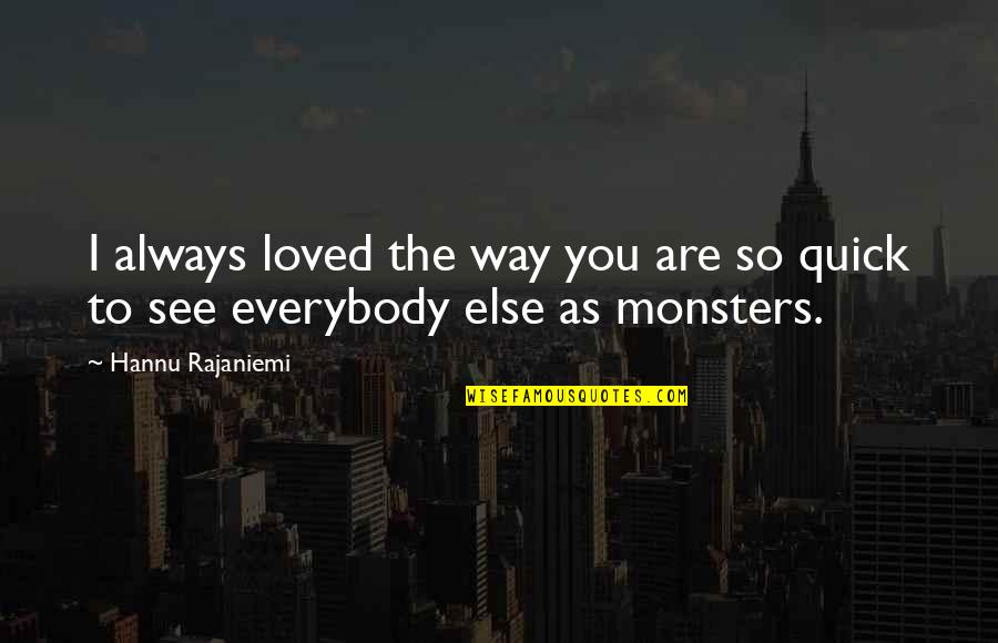 Kafelnikov Alesya Quotes By Hannu Rajaniemi: I always loved the way you are so