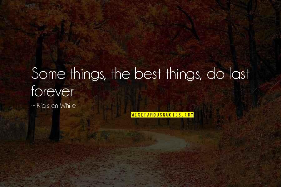 Kafelnikova Quotes By Kiersten White: Some things, the best things, do last forever Kafelnikova Quotes By Kiersten White: Some things, the best things, do last forever