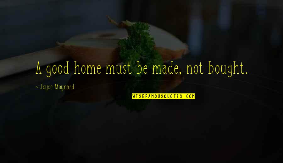 Kaffarah Quotes By Joyce Maynard: A good home must be made, not bought.