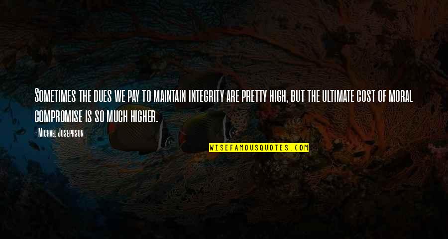 Kaffee Meister Quotes By Michael Josephson: Sometimes the dues we pay to maintain integrity