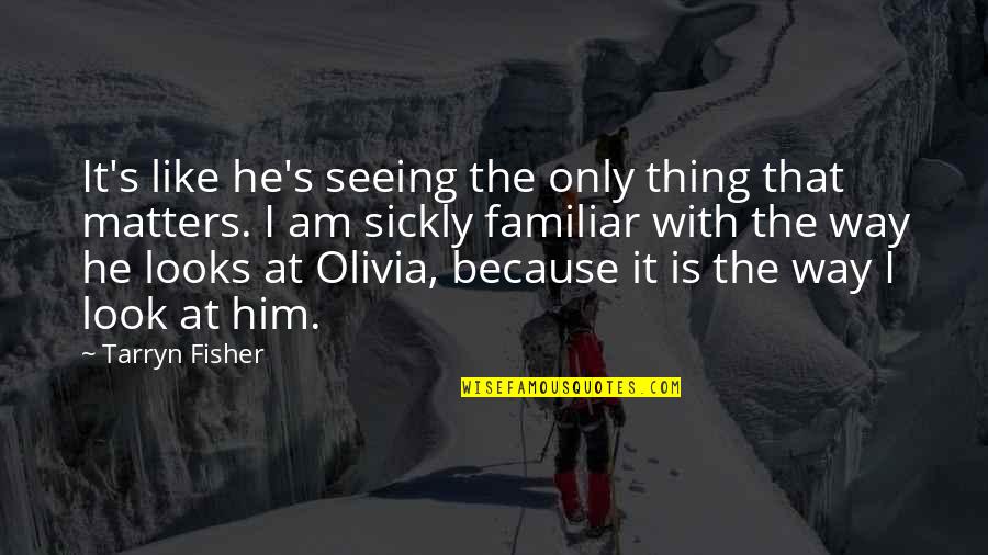 Kaffee Meister Quotes By Tarryn Fisher: It's like he's seeing the only thing that