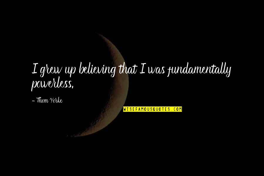 Kaffeine Ennis Quotes By Thom Yorke: I grew up believing that I was fundamentally