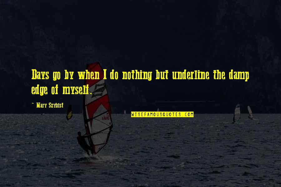 Kaffir Boy Apartheid Quotes By Mary Szybist: Days go by when I do nothing but