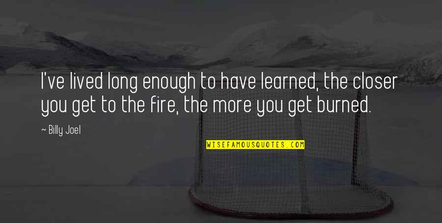 Kaffle Quotes By Billy Joel: I've lived long enough to have learned, the