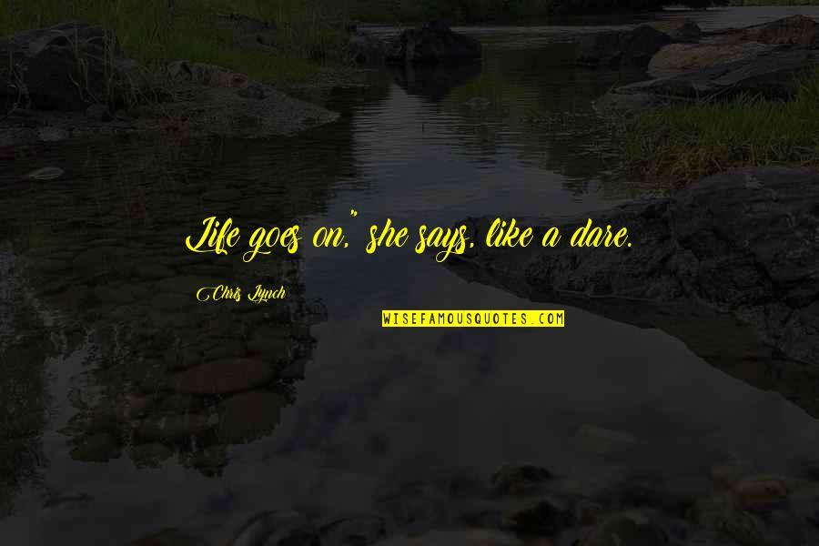 Kafijas Dzirnavas Quotes By Chris Lynch: Life goes on," she says, like a dare. Kafijas Dzirnavas Quotes By Chris Lynch: Life goes on," she says, like a dare.