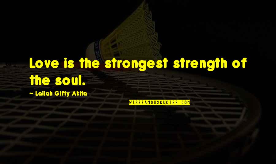 Kafijas Dzirnavas Quotes By Lailah Gifty Akita: Love is the strongest strength of the soul.