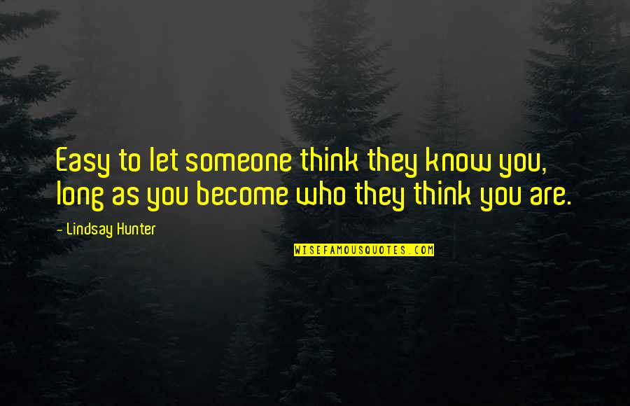 Kafijas Dzirnavas Quotes By Lindsay Hunter: Easy to let someone think they know you, Kafijas Dzirnavas Quotes By Lindsay Hunter: Easy to let someone think they know you,
