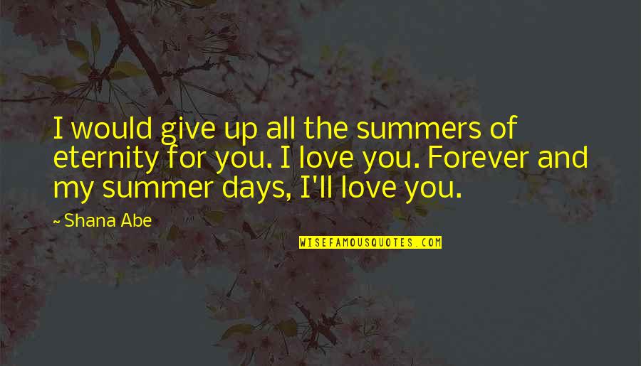 Kafijas Dzirnavas Quotes By Shana Abe: I would give up all the summers of Kafijas Dzirnavas Quotes By Shana Abe: I would give up all the summers of