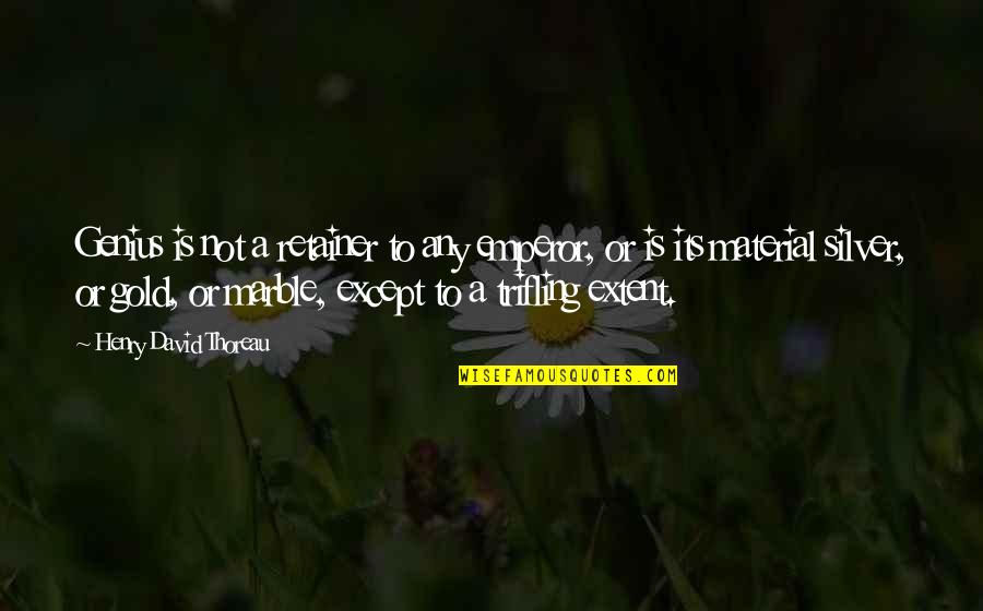 Kafijas Galdin Quotes By Henry David Thoreau: Genius is not a retainer to any emperor, Kafijas Galdin Quotes By Henry David Thoreau: Genius is not a retainer to any emperor,