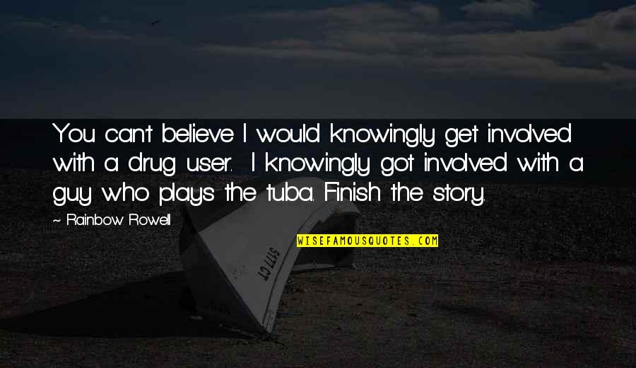 Kafijas Galdin Quotes By Rainbow Rowell: You can't believe I would knowingly get involved Kafijas Galdin Quotes By Rainbow Rowell: You can't believe I would knowingly get involved