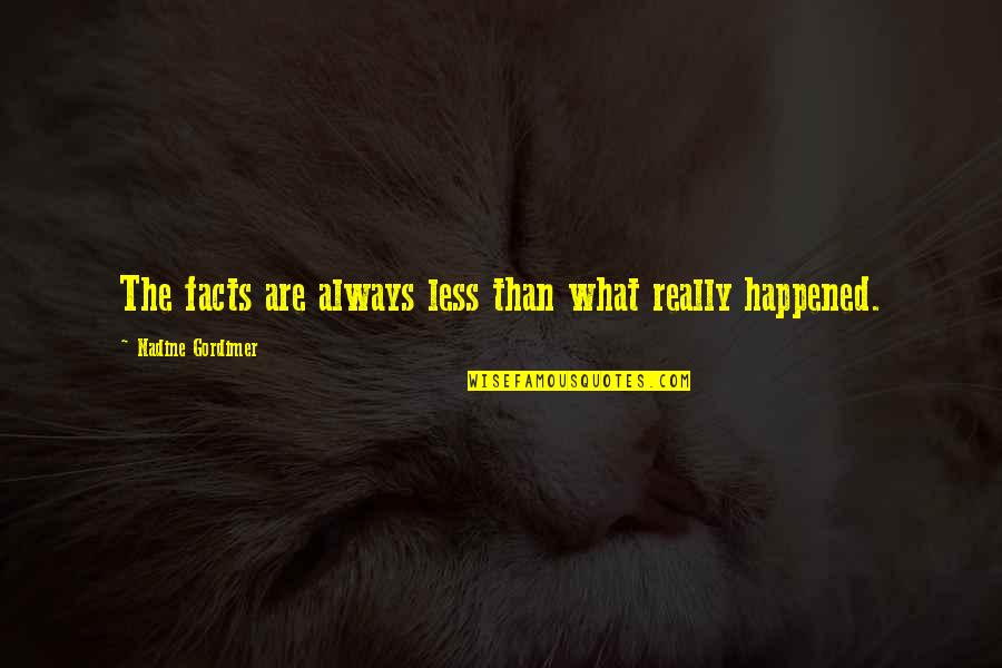 Kafijas Pasaule Quotes By Nadine Gordimer: The facts are always less than what really Kafijas Pasaule Quotes By Nadine Gordimer: The facts are always less than what really