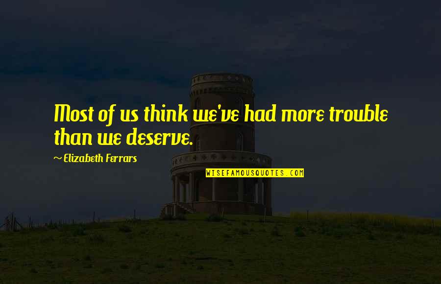 Kafin Quotes By Elizabeth Ferrars: Most of us think we've had more trouble Kafin Quotes By Elizabeth Ferrars: Most of us think we've had more trouble