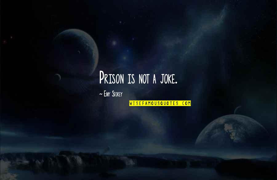 Kafin Quotes By Emy Storey: Prison is not a joke. Kafin Quotes By Emy Storey: Prison is not a joke.