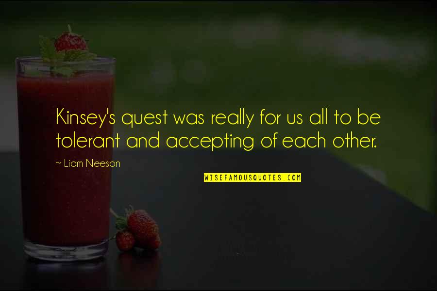 Kafir Adalah Quotes By Liam Neeson: Kinsey's quest was really for us all to