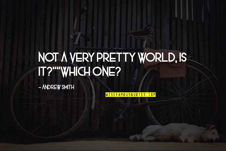 Kafirs In Islam Quotes By Andrew Smith: Not a very pretty world, is it?""Which one? Kafirs In Islam Quotes By Andrew Smith: Not a very pretty world, is it?""Which one?